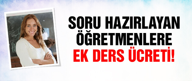 Sınav Sorusu Hazırlayan Öğretmenlere Ek Ders Ücreti!