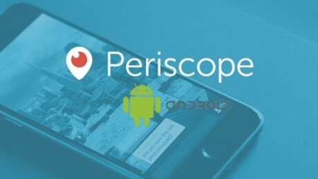 Periscope Uygulaması Bundan Böyle Android Cihazlarda!