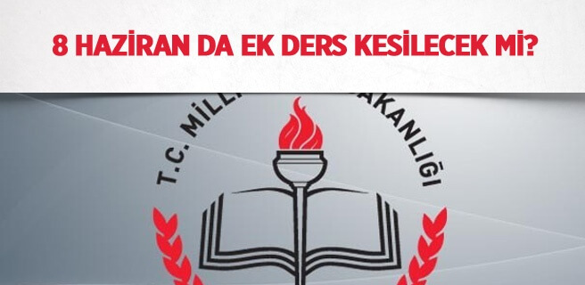 8 Haziran’da Öğretmenlerden Ek Ders Ücreti Kesilecek Mi?
