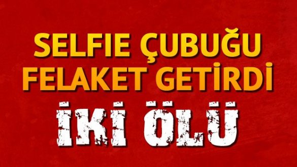 Selfie Çubuğu Felaket Getirdi